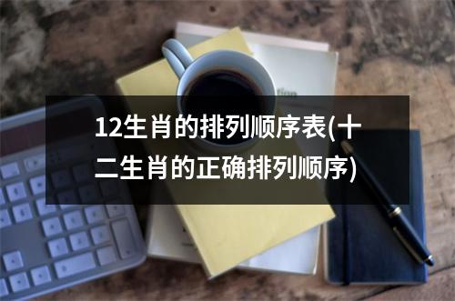 12生肖的排列顺序表(十二生肖的正确排列顺序)