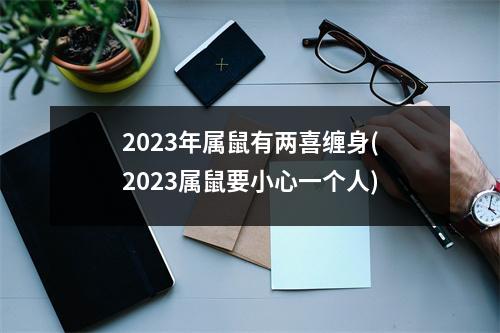 2023年属鼠有两喜缠身(2023属鼠要小心一个人)