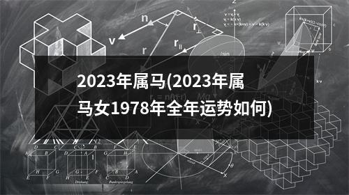 2023年属马(2023年属马女1978年全年运势如何)