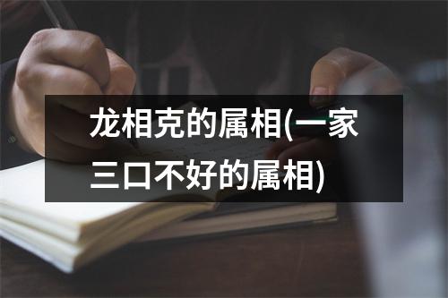 龙相克的属相(一家三口不好的属相)