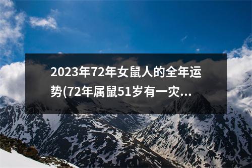 2023年72年女鼠人的全年运势(72年属鼠51岁有一灾2023)