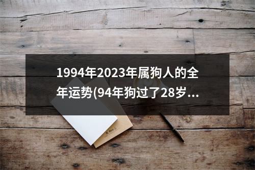 1994年2023年属狗人的全年运势(94年狗过了28岁会越来越好)