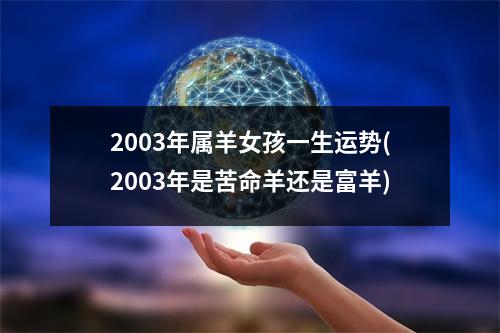 2003年属羊女孩一生运势(2003年是苦命羊还是富羊)